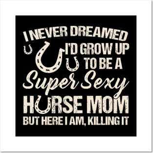 I Never Dreamed I'd Grow Up To Be A Supper Sexy Horse Mom Posters and Art